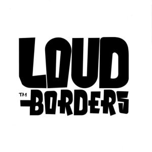 LOUD BORDERS